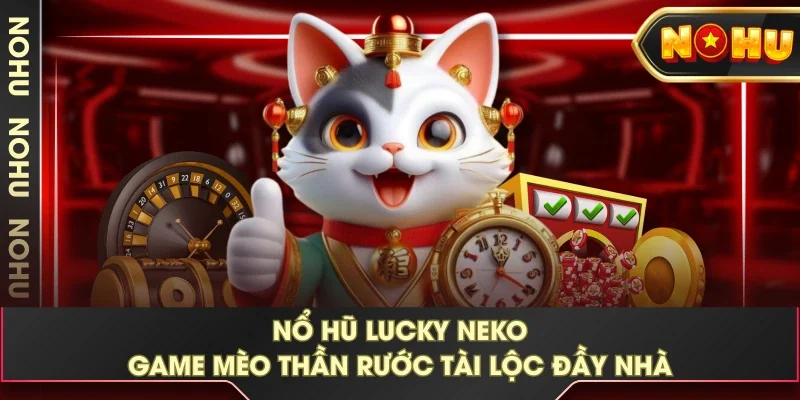 Nổ Hũ Lucky Neko - Game Mèo Thần Rước Tài Lộc Đầy Nhà