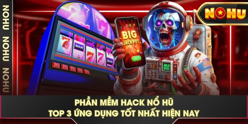Phần Mềm Hack Nổ Hũ - Top 3 Ứng Dụng Tốt Nhất Hiện Nay
